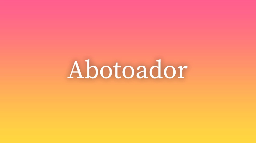 Abotoador, significado da palavra no dicionário português