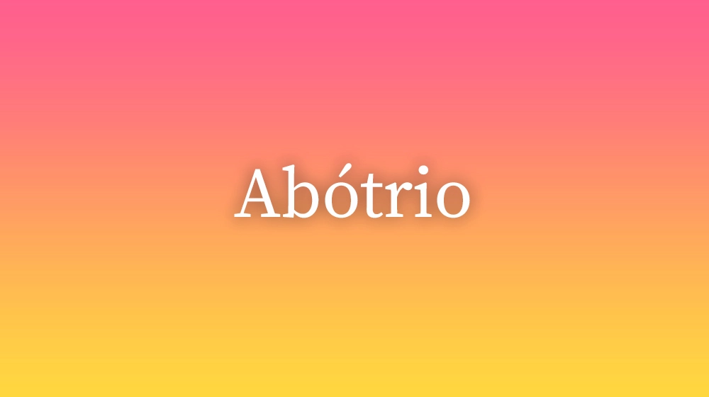 Abótrio, significado da palavra no dicionário português