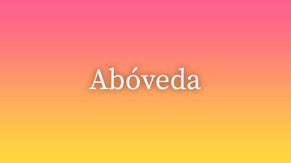 Abóveda, significado da palavra no dicionário português