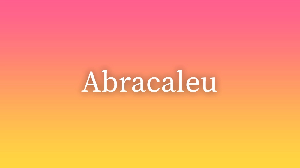 Abracaleu, significado da palavra no dicionário português