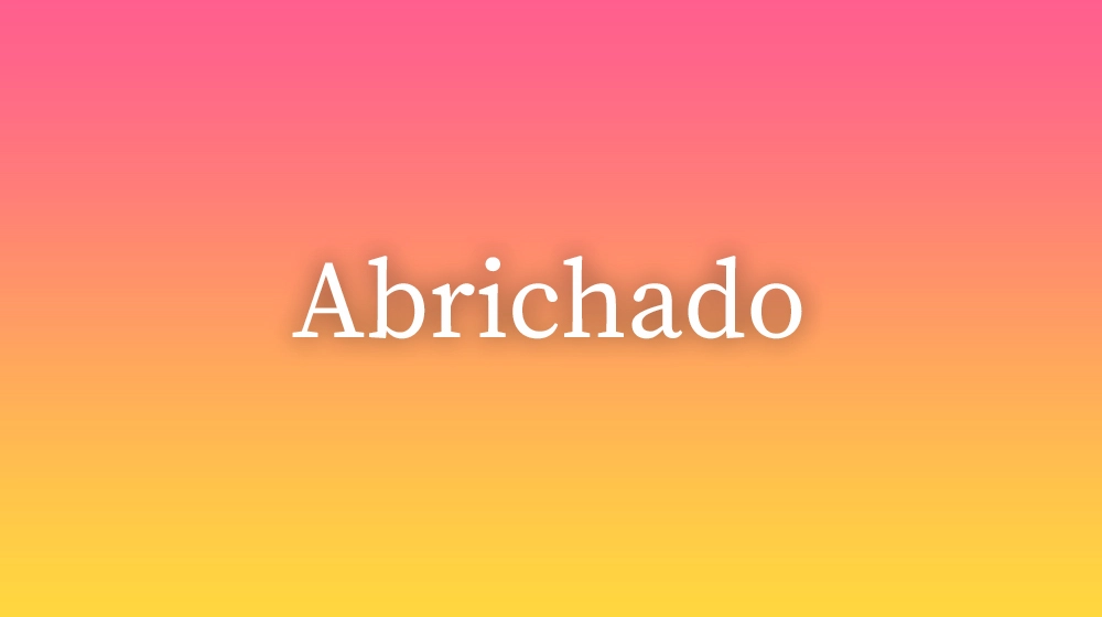Abrichado, significado da palavra no dicionário português