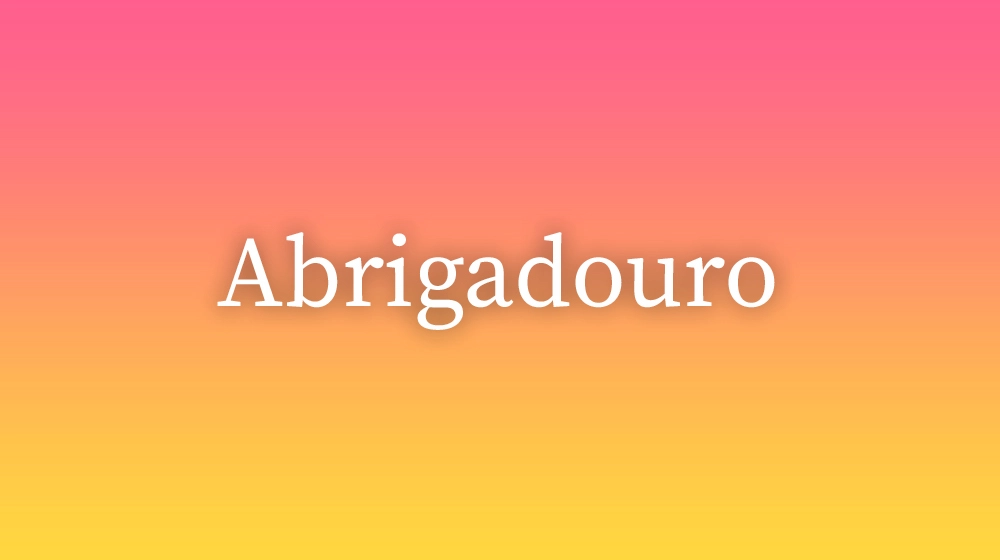 Abrigadouro, significado da palavra no dicionário português