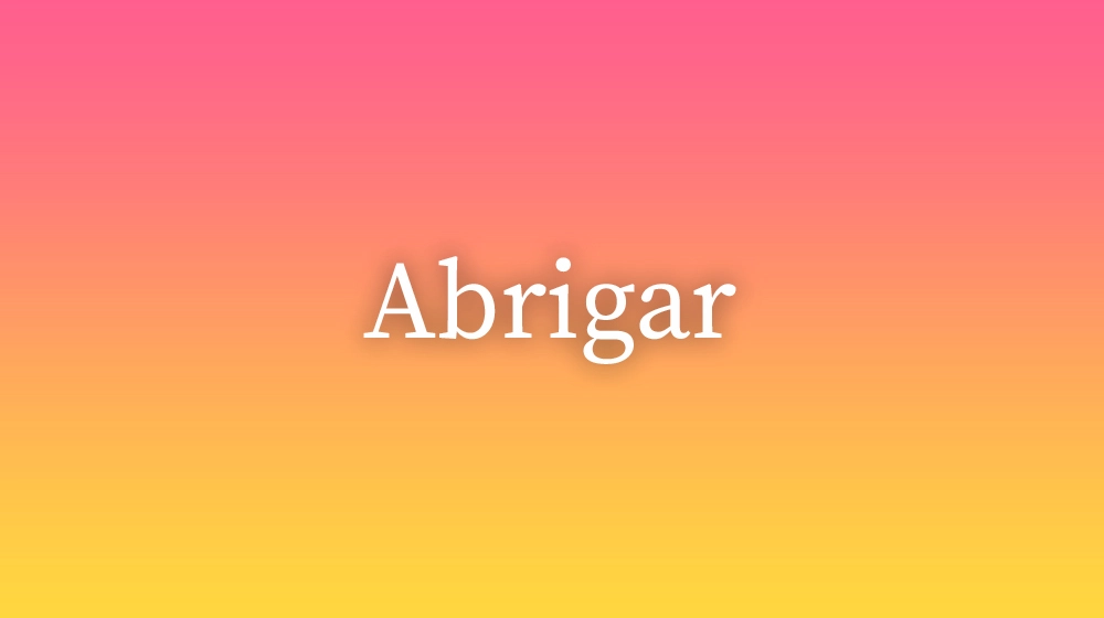 Abrigar, significado da palavra no dicionário português