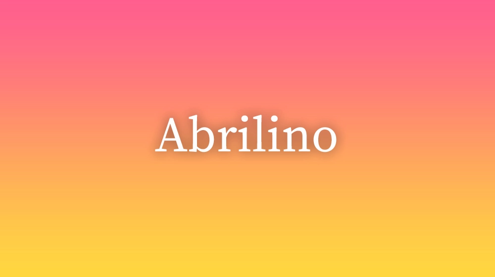 Abrilino, significado da palavra no dicionário português