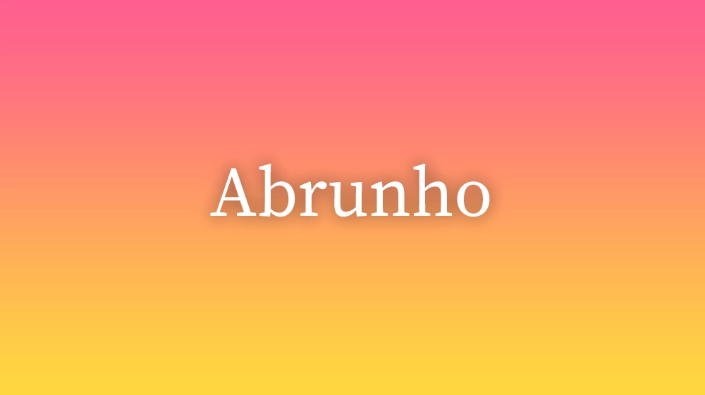 Abrunho, significado da palavra no dicionário português
