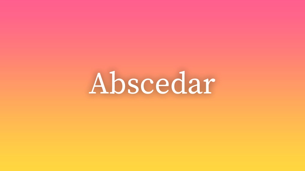 Abscedar, significado da palavra no dicionário português