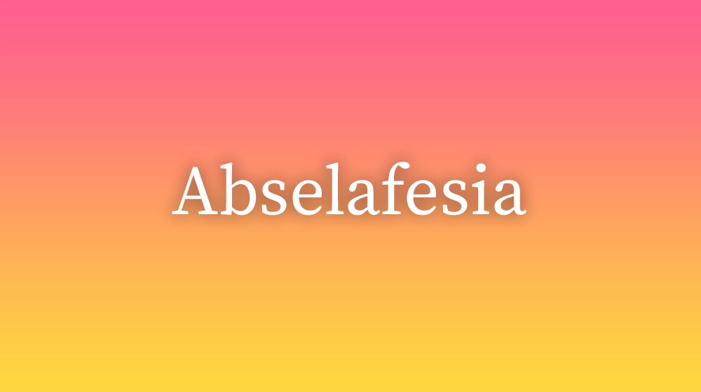Abselafesia, significado da palavra no dicionário português