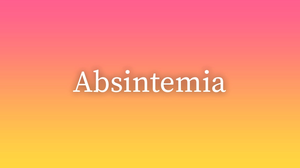 Absintemia, significado da palavra no dicionário português