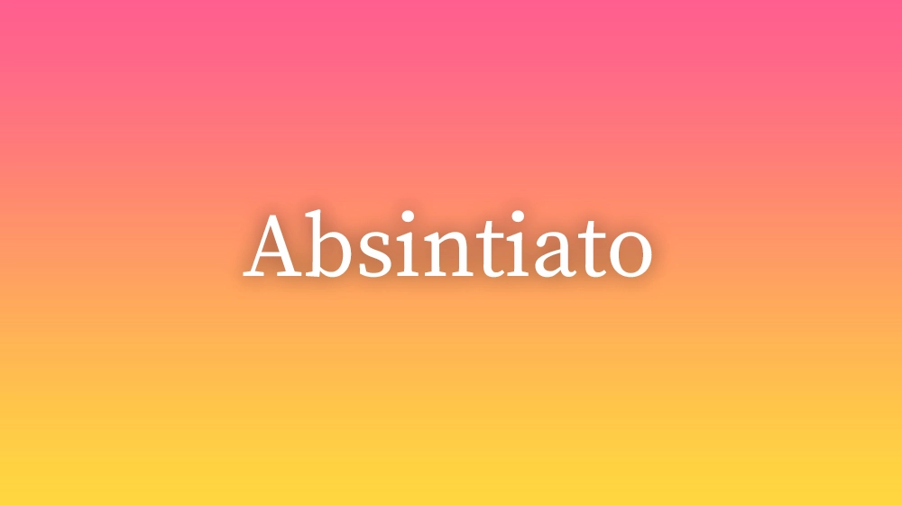 Absintiato, significado da palavra no dicionário português