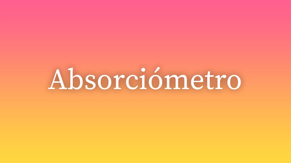 Absorciómetro, significado da palavra no dicionário português