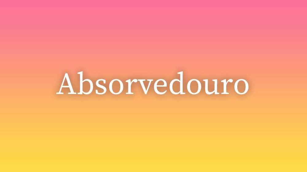 Absorvedouro, significado da palavra no dicionário português