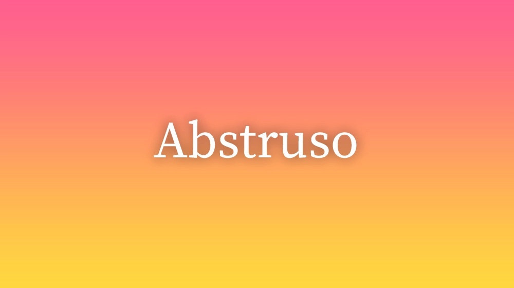 Abstruso, significado da palavra no dicionário português