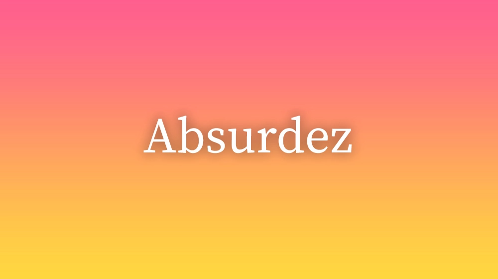 Absurdez, significado da palavra no dicionário português