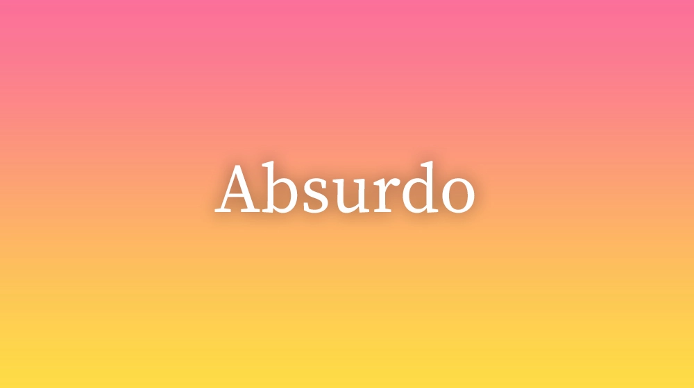 Absurdo, significado da palavra no dicionário português