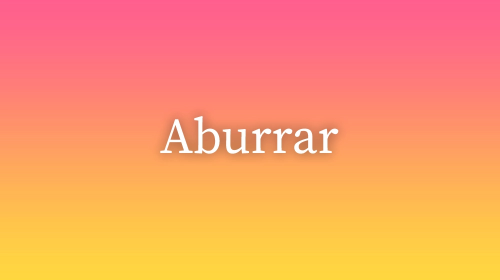 Aburrar, significado da palavra no dicionário português