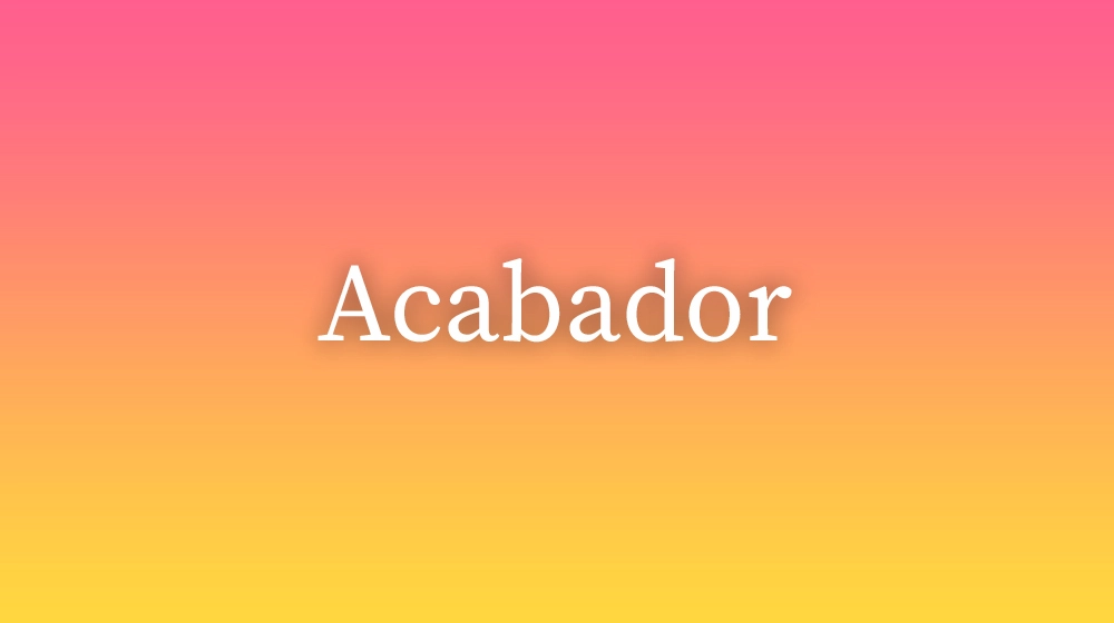 Acabador, significado da palavra no dicionário português