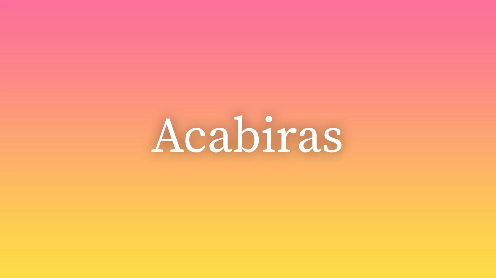 Acabiras, significado da palavra no dicionário português