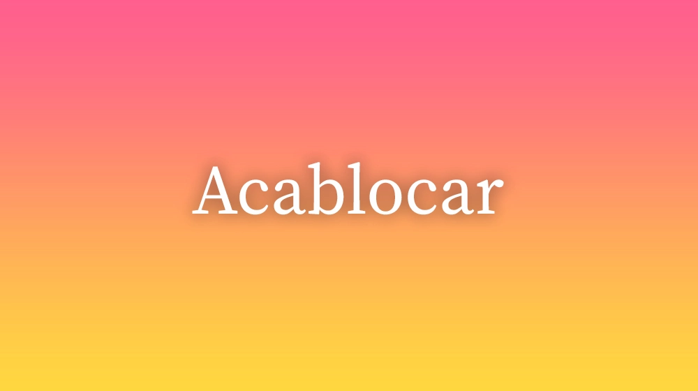 Acablocar, significado da palavra no dicionário português