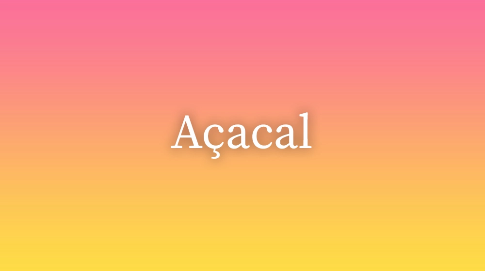 Açacal, significado da palavra no dicionário português