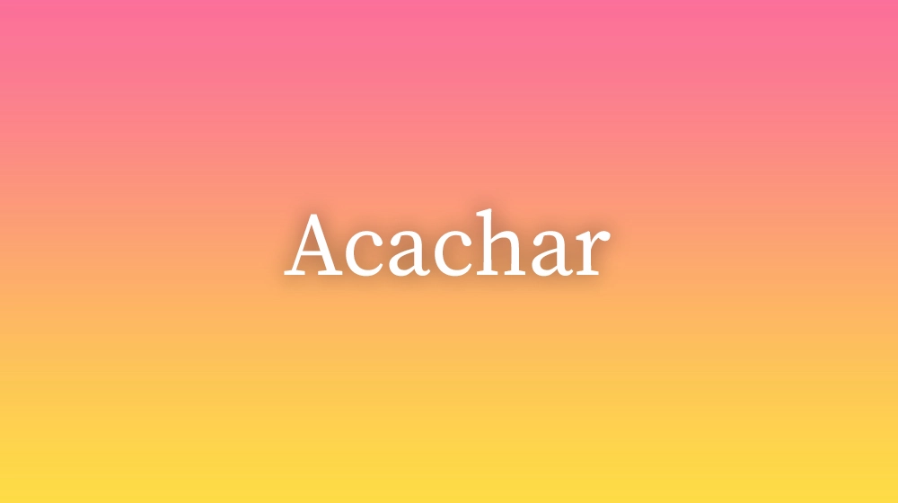 Acachar, significado da palavra no dicionário português
