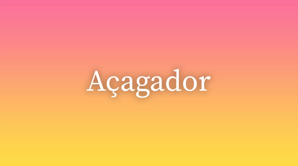 Açagador, significado da palavra no dicionário português
