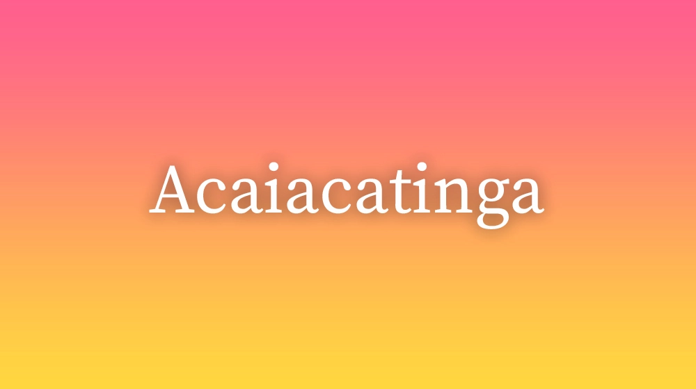 Acaiacatinga, significado da palavra no dicionário português