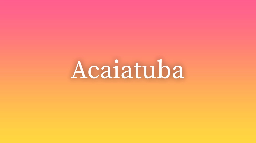 Acaiatuba, significado da palavra no dicionário português