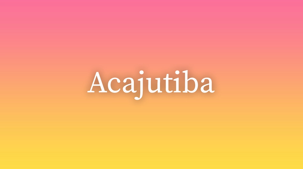 Acajutiba, significado da palavra no dicionário português