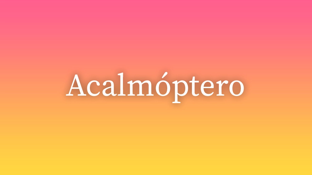 Acalmóptero, significado da palavra no dicionário português
