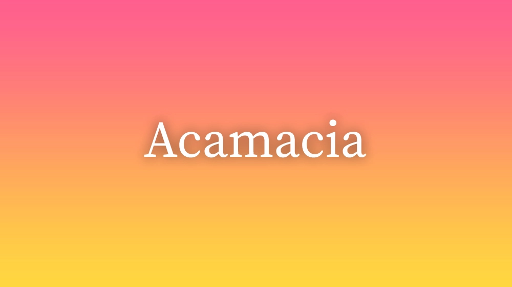 Acamacia, significado da palavra no dicionário português