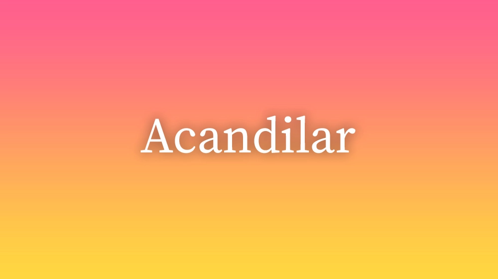 Acandilar, significado da palavra no dicionário português