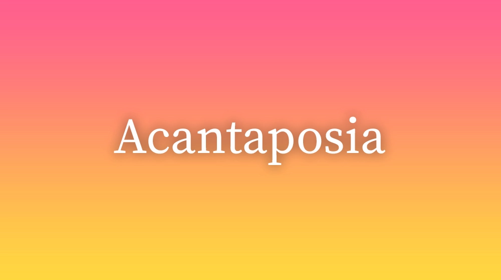 Acantaposia, significado da palavra no dicionário português