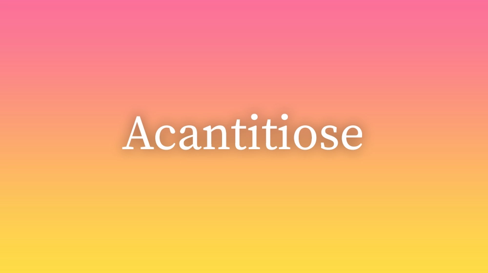 Acantitiose, significado da palavra no dicionário português