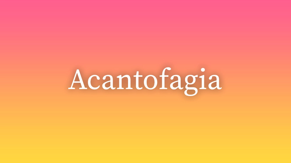 Acantofagia, significado da palavra no dicionário português