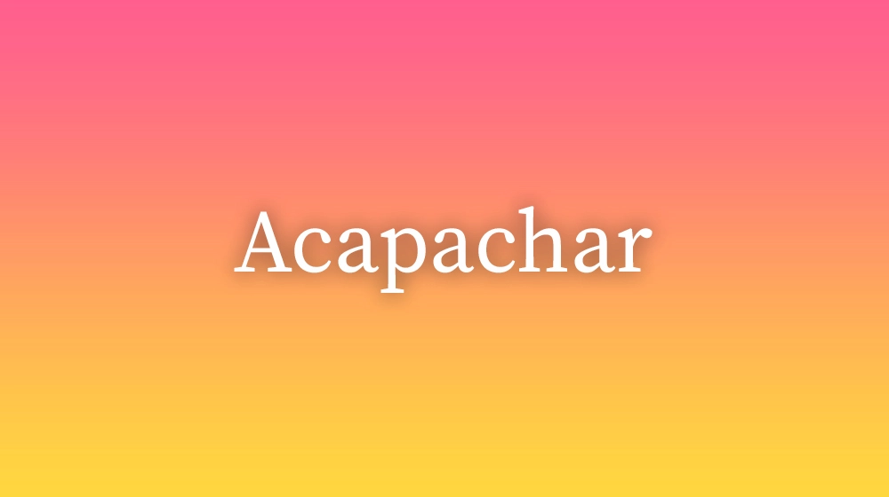 Acapachar, significado da palavra no dicionário português