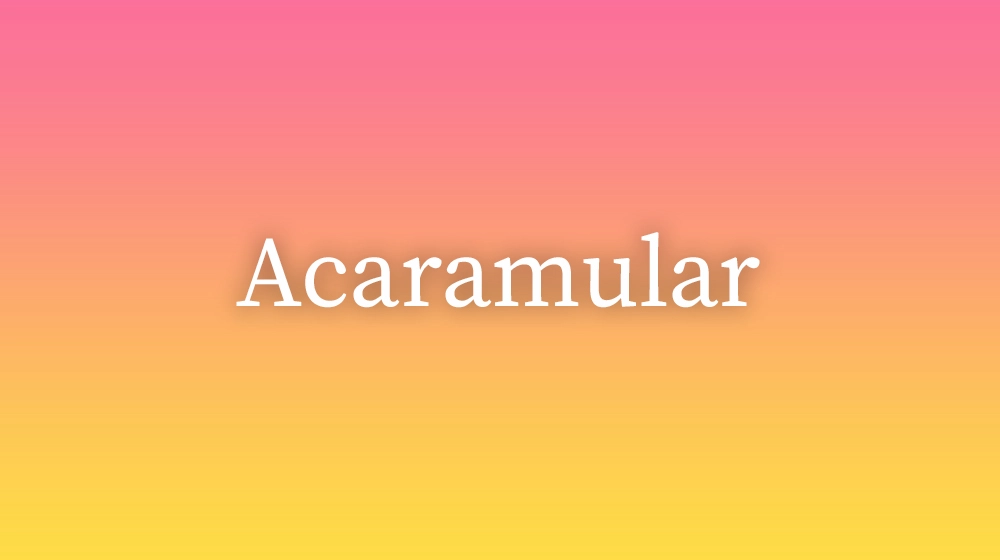 Acaramular, significado da palavra no dicionário português