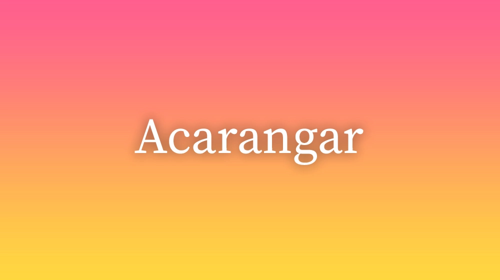 Acarangar, significado da palavra no dicionário português