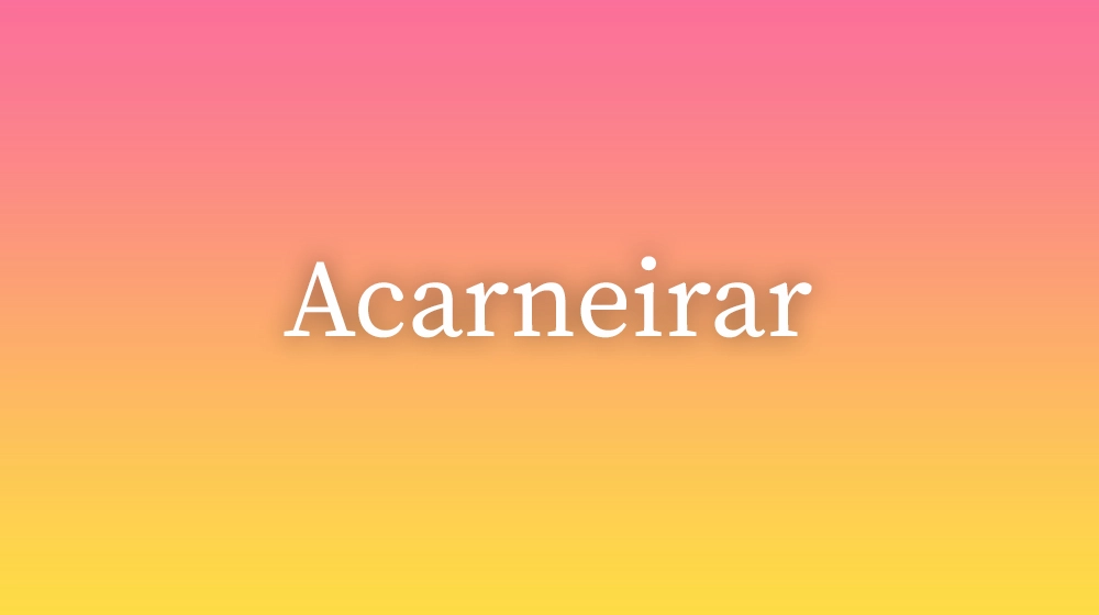 Acarneirar, significado da palavra no dicionário português