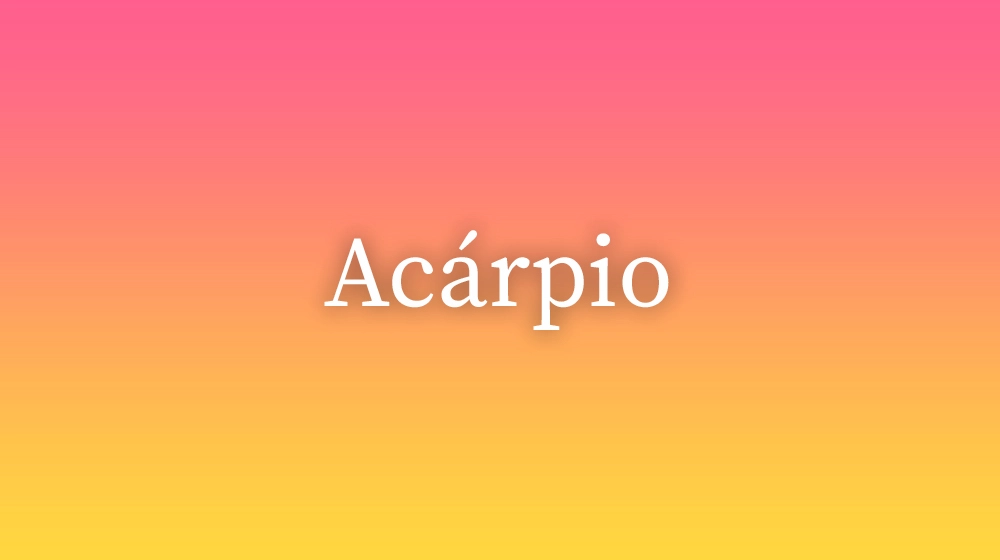 Acárpio, significado da palavra no dicionário português