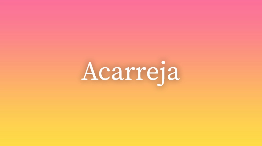 Acarreja, significado da palavra no dicionário português