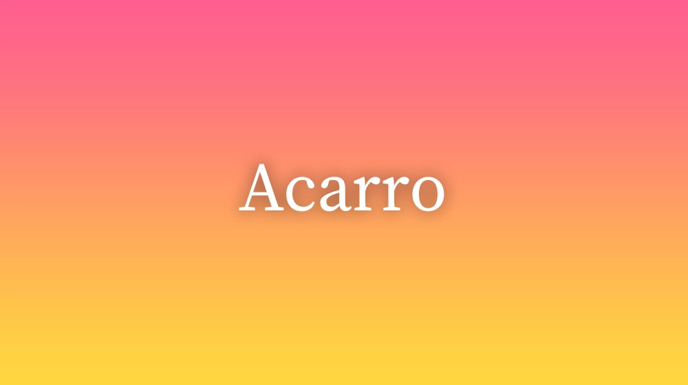 Acarro, significado da palavra no dicionário português