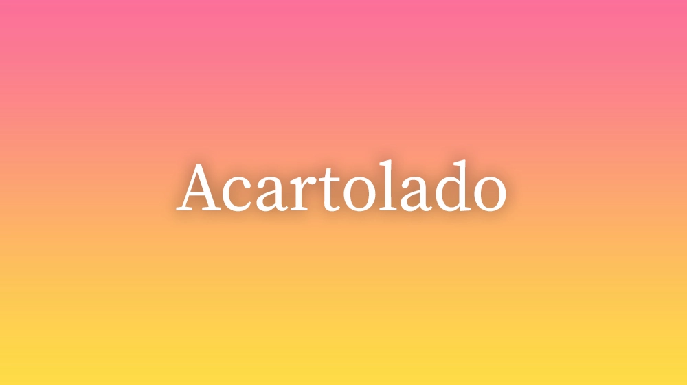 Acartolado, significado da palavra no dicionário português
