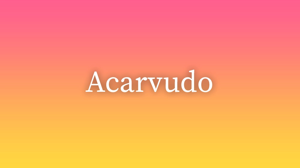 Acarvudo, significado da palavra no dicionário português
