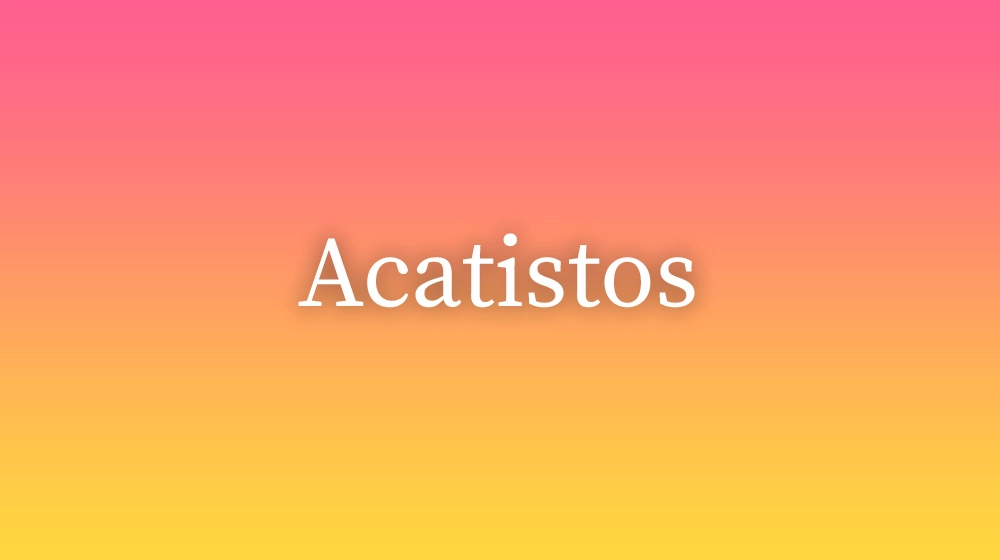 Acatistos, significado da palavra no dicionário português