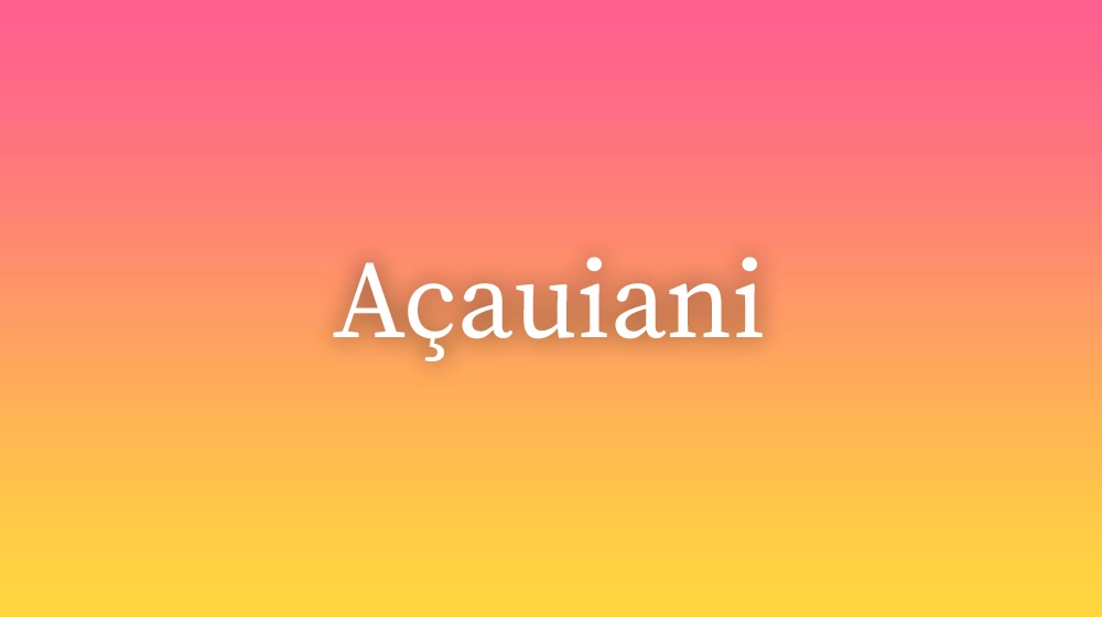 Açauiani, significado da palavra no dicionário português