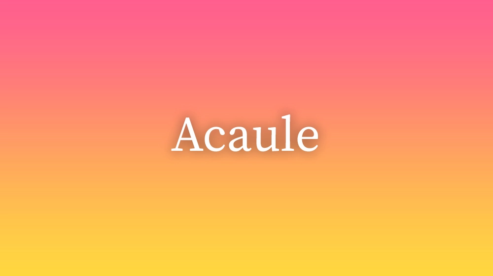 Acaule, significado da palavra no dicionário português