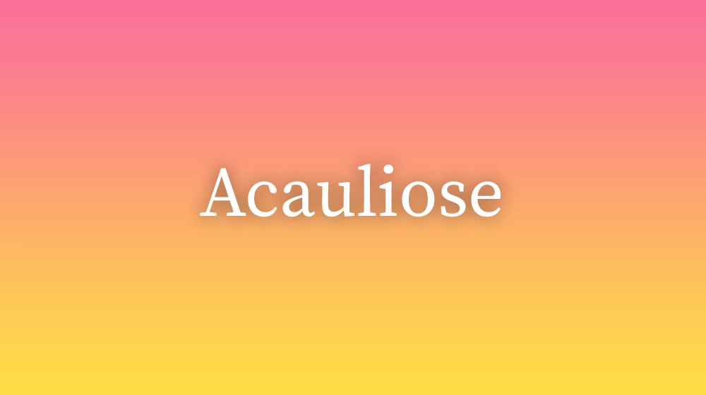 Acauliose, significado da palavra no dicionário português