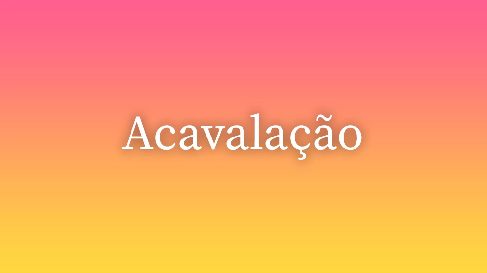 Acavalação, significado da palavra no dicionário português