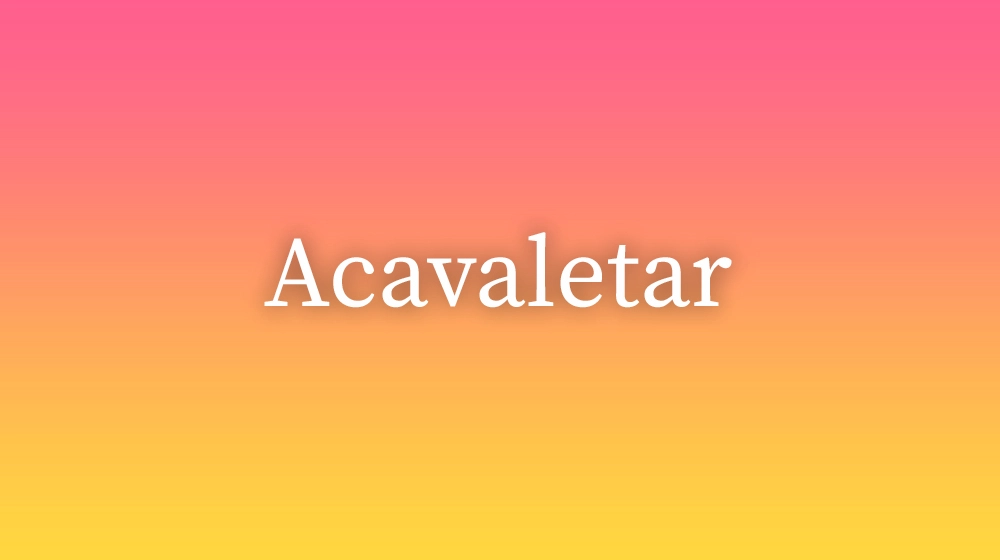 Acavaletar, significado da palavra no dicionário português