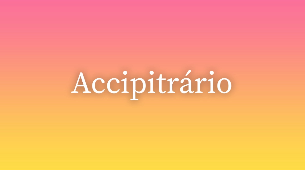 Accipitrário, significado da palavra no dicionário português